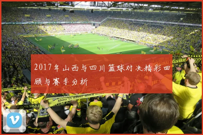 2017年山西与四川篮球对决精彩回顾与赛季分析